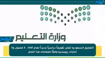 التعليم السعودية تعلن تقويماً دراسياً جديداً لعام 1447.. 3 فصول و5 إجازات رئيسية وفقاً للمفاجأة هذا العام